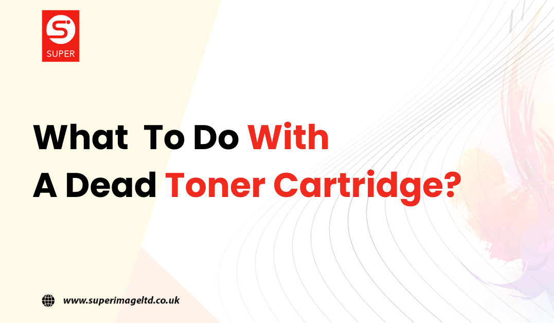 What to Do with a Dead Toner Cartridge?