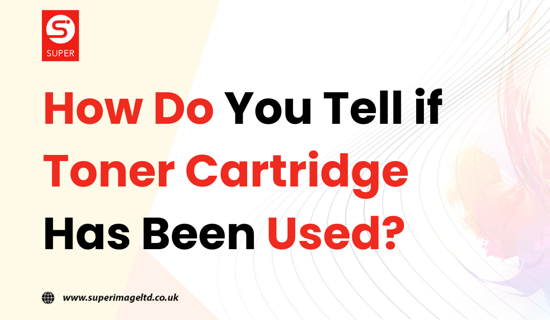 How Do You Tell If a Toner Cartridge Has Been Used?
