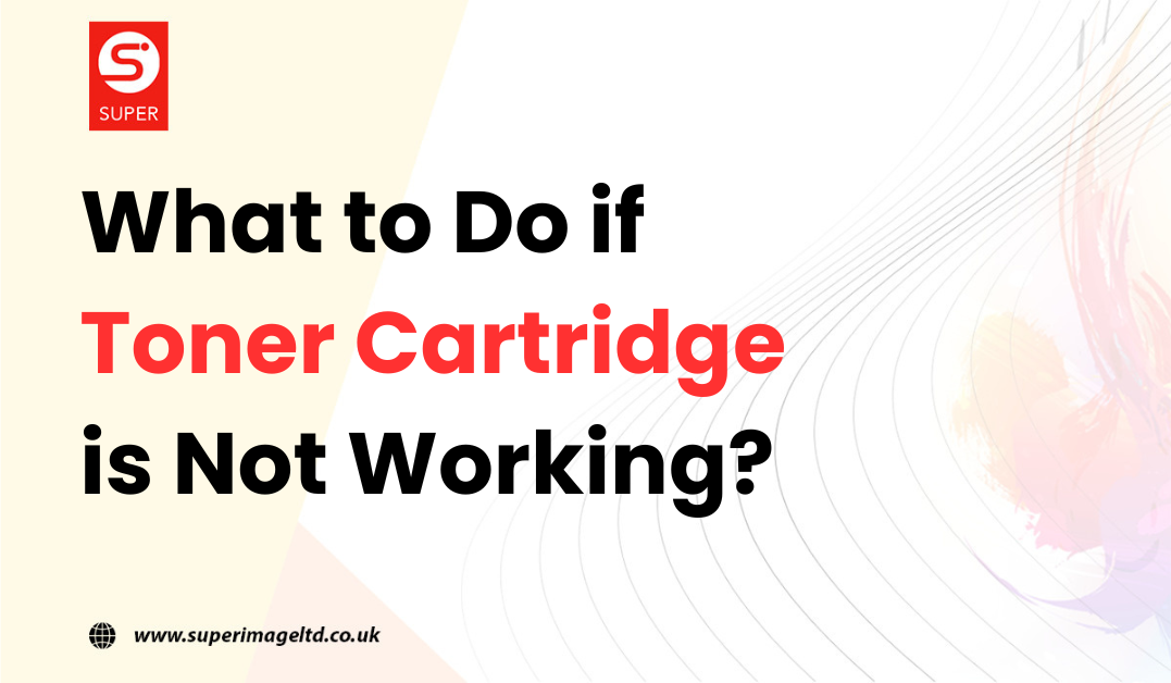 What to Do If Toner Cartridge is Not Working?
